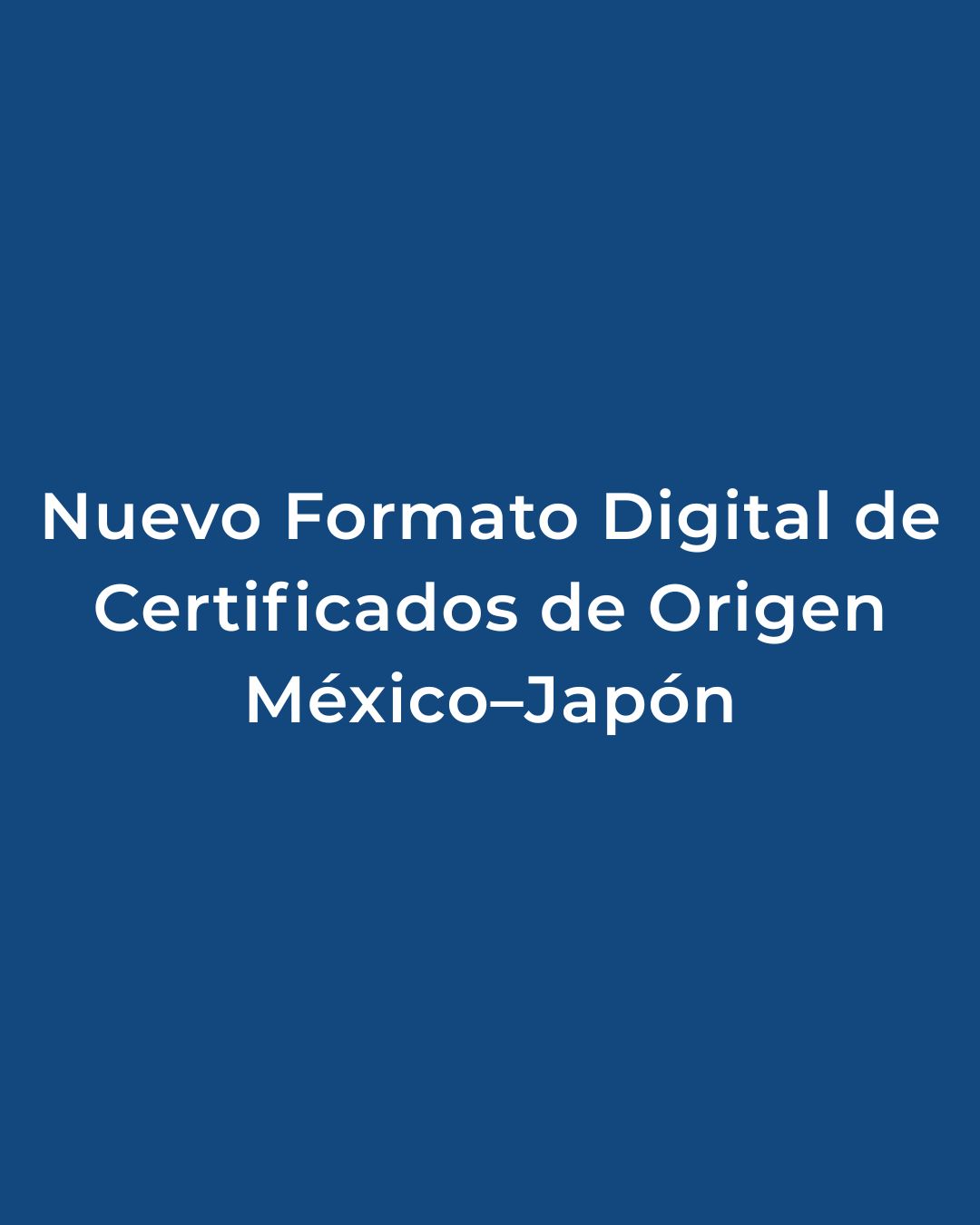 Certificados de Origen México–Japón Adoptan Nuevo Formato Digital